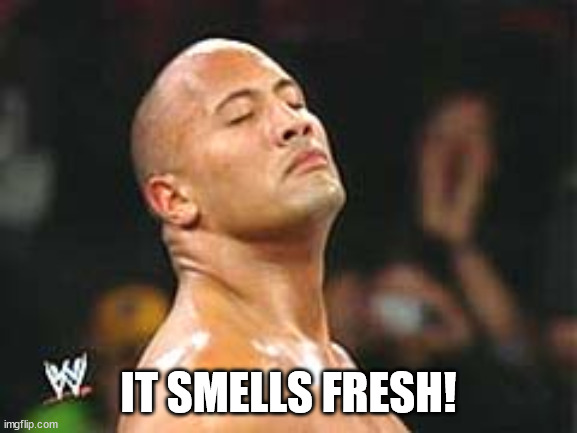The Rock Smelling | IT SMELLS FRESH! | image tagged in the rock smelling | made w/ Imgflip meme maker