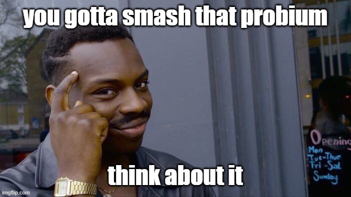 Roll Safe Think About It Meme | you gotta smash that probium think about it | image tagged in memes,roll safe think about it | made w/ Imgflip meme maker