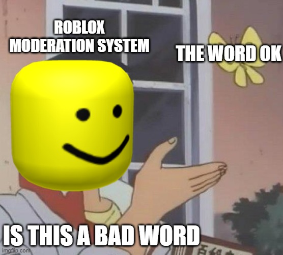 to roblox.. ok is a bad word | ROBLOX MODERATION SYSTEM; THE WORD OK; IS THIS A BAD WORD | image tagged in roblox meme,funny,bruh moment,angery,the rock driving | made w/ Imgflip meme maker