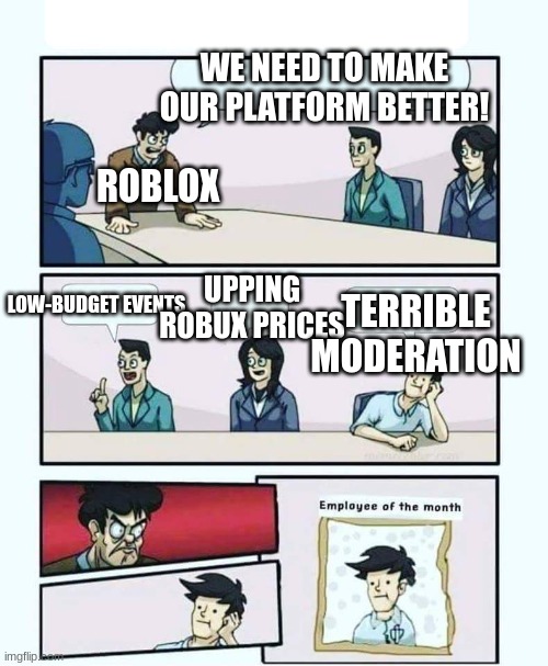 Roblox be like: | WE NEED TO MAKE OUR PLATFORM BETTER! ROBLOX; UPPING ROBUX PRICES; LOW-BUDGET EVENTS; TERRIBLE MODERATION | image tagged in employee of the month,roblox meme,roblox | made w/ Imgflip meme maker