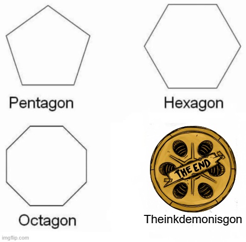 Pentagon Hexagon Octagon Meme | Theinkdemonisgon | image tagged in memes,pentagon hexagon octagon,batim | made w/ Imgflip meme maker