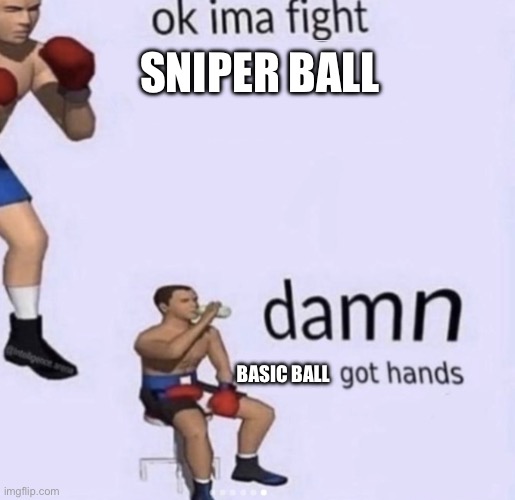 damn got hands | SNIPER BALL; BASIC BALL | image tagged in damn got hands | made w/ Imgflip meme maker