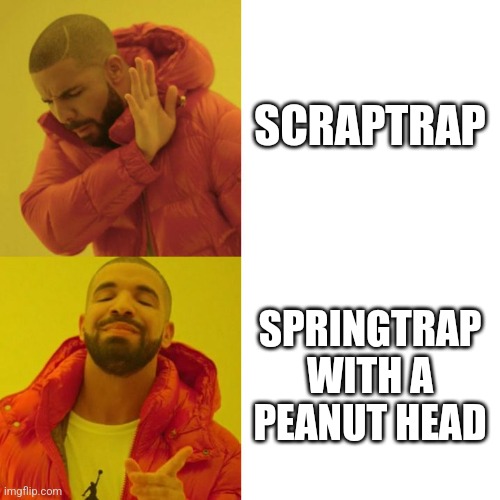 Peanut Head | SCRAPTRAP; SPRINGTRAP WITH A PEANUT HEAD | image tagged in drake blank | made w/ Imgflip meme maker