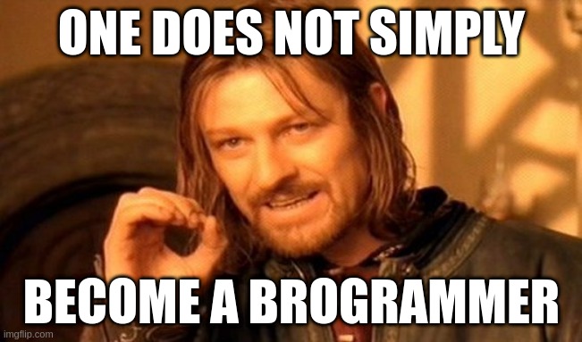 brogrammer | ONE DOES NOT SIMPLY; BECOME A BROGRAMMER | image tagged in memes,one does not simply | made w/ Imgflip meme maker