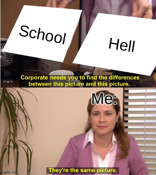 They're The Same Picture Meme | School Hell Me: | image tagged in memes,they're the same picture | made w/ Imgflip meme maker