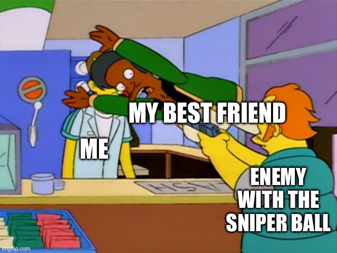 Apu takes bullet | MY BEST FRIEND; ME; ENEMY WITH THE SNIPER BALL | image tagged in apu takes bullet | made w/ Imgflip meme maker