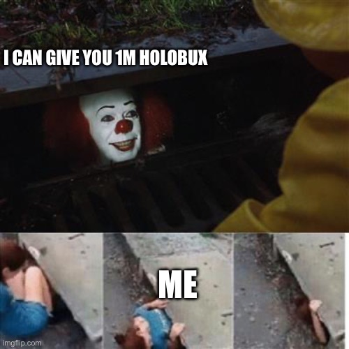 pennywise in sewer | I CAN GIVE YOU 1M HOLOBUX; ME | image tagged in pennywise in sewer | made w/ Imgflip meme maker