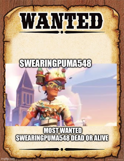 wanted poster | SWEARINGPUMA548; MOST WANTED SWEARINGPUMA548 DEAD OR ALIVE | image tagged in wanted poster | made w/ Imgflip meme maker