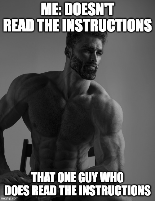 Giga chad be like | ME: DOESN'T READ THE INSTRUCTIONS; THAT ONE GUY WHO DOES READ THE INSTRUCTIONS | image tagged in giga chad | made w/ Imgflip meme maker