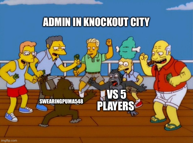 Simpsons Monkey Fight | ADMIN IN KNOCKOUT CITY; VS 5 PLAYERS; SWEARINGPUMA548 | image tagged in simpsons monkey fight | made w/ Imgflip meme maker