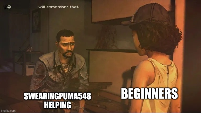 telltale will remember that | SWEARINGPUMA548  HELPING; BEGINNERS | image tagged in telltale will remember that | made w/ Imgflip meme maker