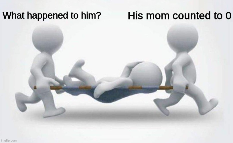 oh no | What happened to him? His mom counted to 0 | image tagged in what happened to him | made w/ Imgflip meme maker