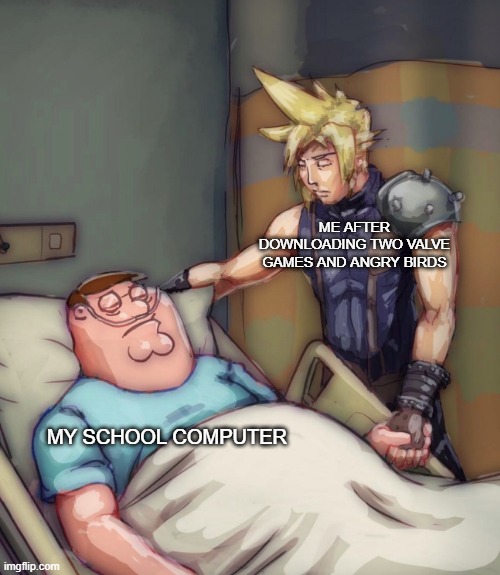 its not looking good bruv | ME AFTER DOWNLOADING TWO VALVE GAMES AND ANGRY BIRDS; MY SCHOOL COMPUTER | image tagged in cloud strife comforts peter griffin hospital | made w/ Imgflip meme maker