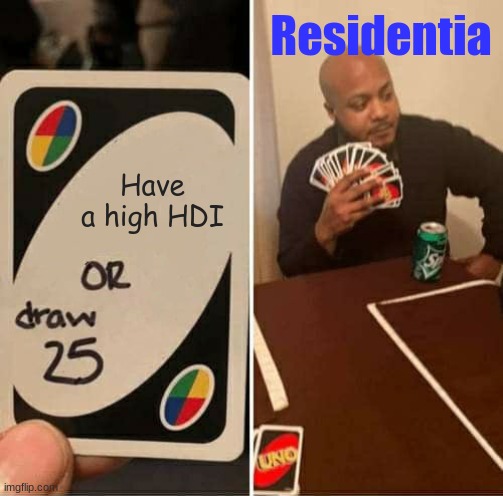 Man, rookie numbers. | Residentia; Have a high HDI | image tagged in memes,uno draw 25 cards | made w/ Imgflip meme maker