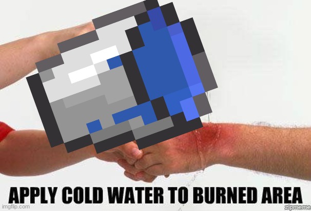 Apply Cold Water To Burned Area | image tagged in apply cold water to burned area | made w/ Imgflip meme maker