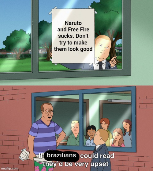 If those kids could read they'd be very upset | Naruto and Free Fire sucks. Don't try to make them look good; brazilians | made w/ Imgflip meme maker