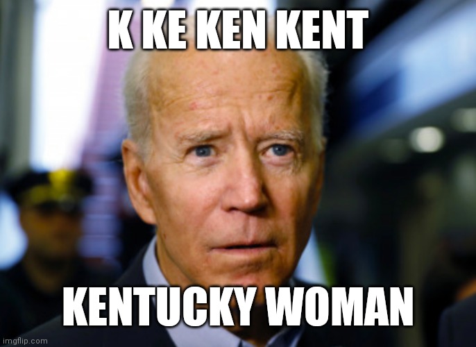 Joe Biden Loves Neil Diamond | K KE KEN KENT; KENTUCKY WOMAN | image tagged in joe biden confused,dazed and confused | made w/ Imgflip meme maker