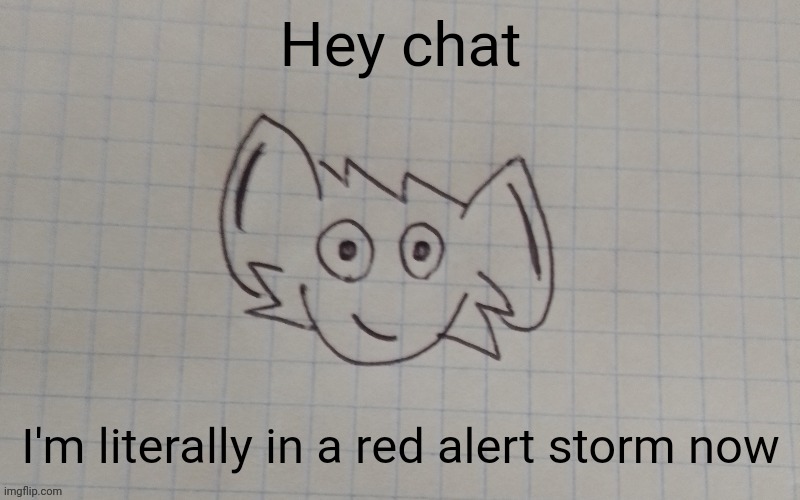 I'm dead☠️ | Hey chat; I'm literally in a red alert storm now | image tagged in reaperus by twb | made w/ Imgflip meme maker