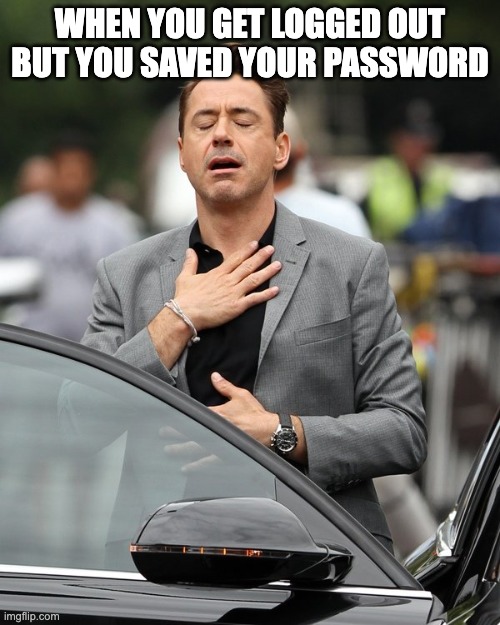 Glad I saved my password, don't ask for it | WHEN YOU GET LOGGED OUT BUT YOU SAVED YOUR PASSWORD | image tagged in relief,roblox,password,close call | made w/ Imgflip meme maker