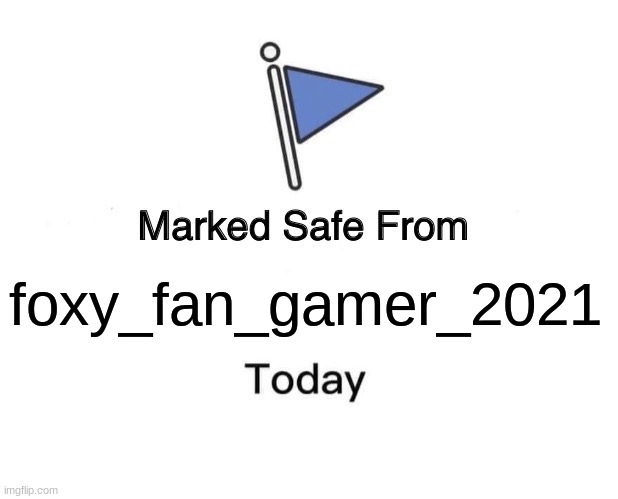 Marked Safe From Meme | foxy_fan_gamer_2021 | image tagged in memes,marked safe from | made w/ Imgflip meme maker