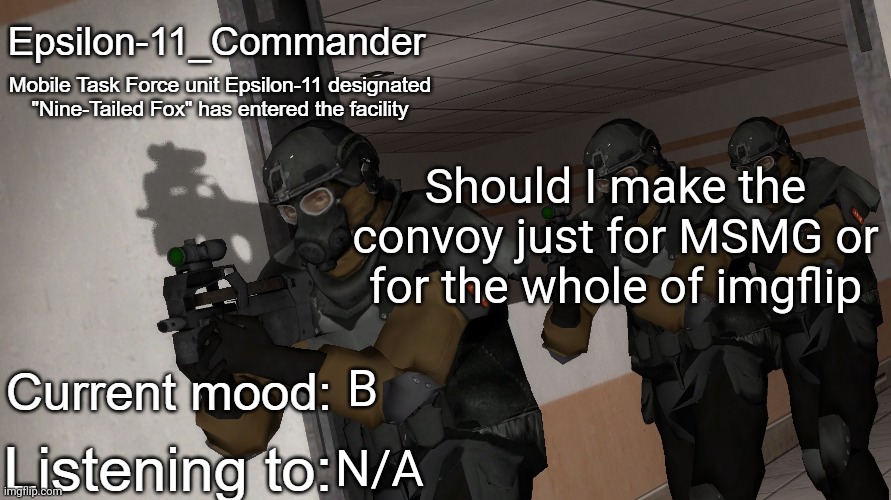 Epsilon-11_Commander's announcement temp | Should I make the convoy just for MSMG or for the whole of imgflip; B; N/A | image tagged in epsilon-11_commander's announcement temp | made w/ Imgflip meme maker