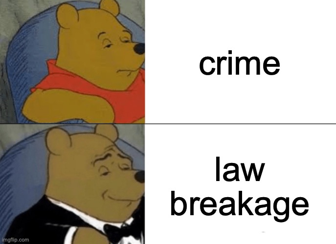 Tuxedo Winnie The Pooh Meme | crime; law breakage | image tagged in memes,tuxedo winnie the pooh | made w/ Imgflip meme maker