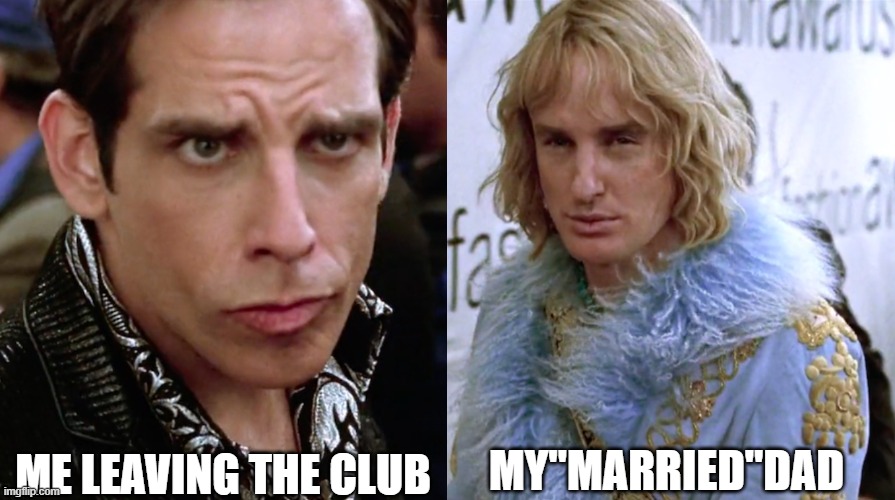 Hol'up | ME LEAVING THE CLUB; MY"MARRIED"DAD | image tagged in zoolander staring | made w/ Imgflip meme maker
