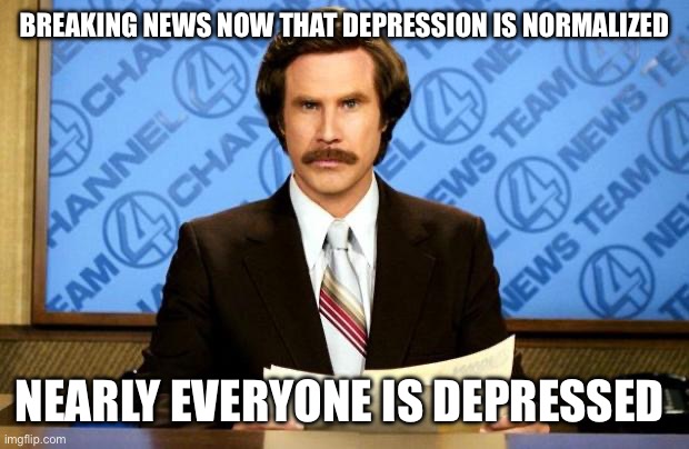BREAKING NEWS | BREAKING NEWS NOW THAT DEPRESSION IS NORMALIZED; NEARLY EVERYONE IS DEPRESSED | image tagged in breaking news,new normal,facts,so true memes | made w/ Imgflip meme maker