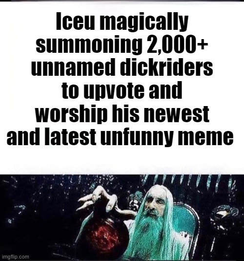 Not harassment in anyway, it's called slander. | Iceu magically summoning 2,000+ unnamed dickriders to upvote and worship his newest and latest unfunny meme | image tagged in magically summoning,iceu | made w/ Imgflip meme maker