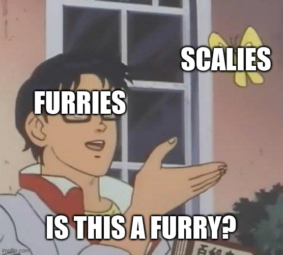 STOP SAYING THEY'RE FURRIES | SCALIES; FURRIES; IS THIS A FURRY? | image tagged in memes,is this a pigeon | made w/ Imgflip meme maker