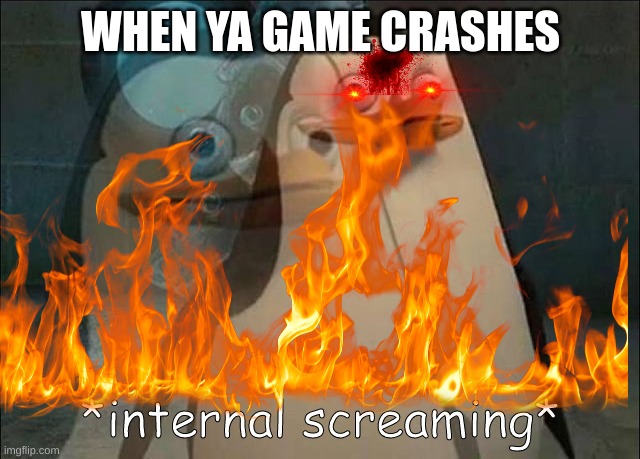 game crashing | WHEN YA GAME CRASHES | image tagged in video games,game crashing | made w/ Imgflip meme maker