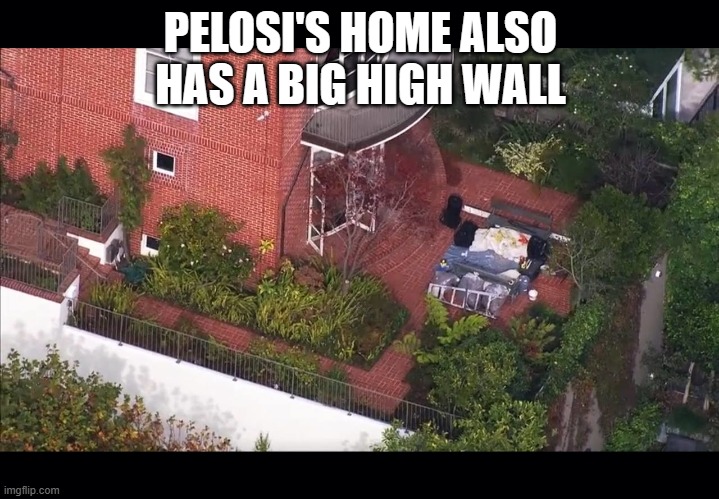 Drone Pic Rear Pelosi House | PELOSI'S HOME ALSO HAS A BIG HIGH WALL | image tagged in drone pic rear pelosi house | made w/ Imgflip meme maker
