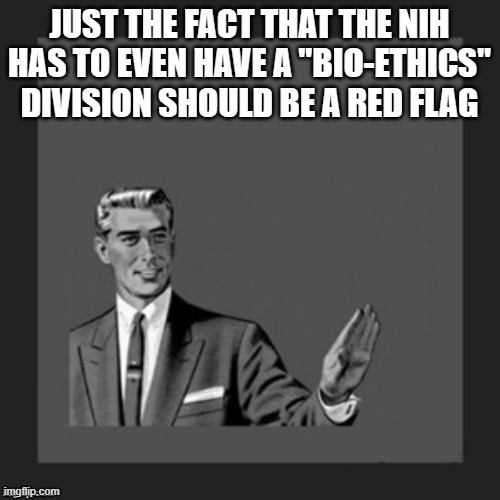 hold on | JUST THE FACT THAT THE NIH HAS TO EVEN HAVE A "BIO-ETHICS" DIVISION SHOULD BE A RED FLAG | image tagged in hold on | made w/ Imgflip meme maker