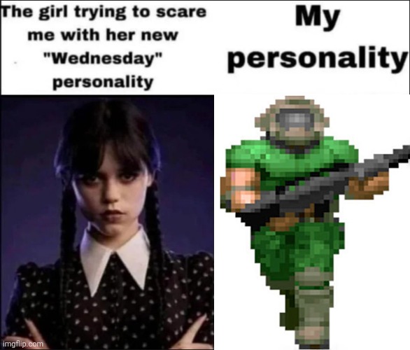 The girl trying to scare me with her new Wednesday personality | image tagged in the girl trying to scare me with her new wednesday personality | made w/ Imgflip meme maker