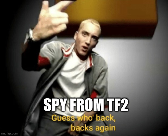 SPY FROM TF2 | image tagged in guess who's back back again | made w/ Imgflip meme maker