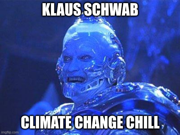 Mr Freeze | KLAUS SCHWAB; CLIMATE CHANGE CHILL | image tagged in mr freeze | made w/ Imgflip meme maker