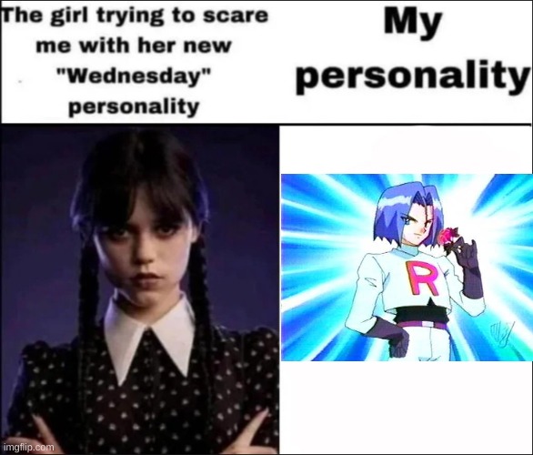 or meowth | image tagged in the girl trying to scare me with her new wednesday personality | made w/ Imgflip meme maker
