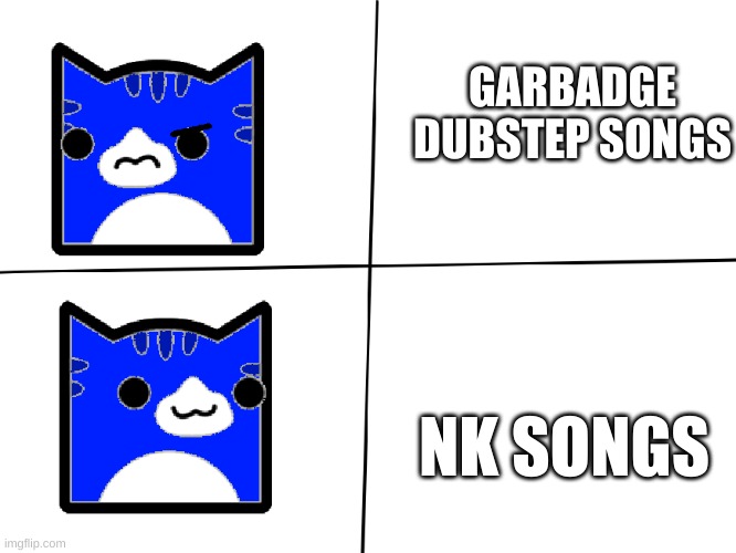Geometry Dash Drake Meme Template | GARBADGE DUBSTEP SONGS; NK SONGS | image tagged in geometry dash drake meme template | made w/ Imgflip meme maker