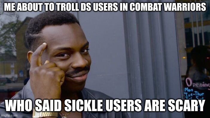 me in combat warriors | ME ABOUT TO TROLL DS USERS IN COMBAT WARRIORS; WHO SAID SICKLE USERS ARE SCARY | image tagged in memes,roll safe think about it | made w/ Imgflip meme maker