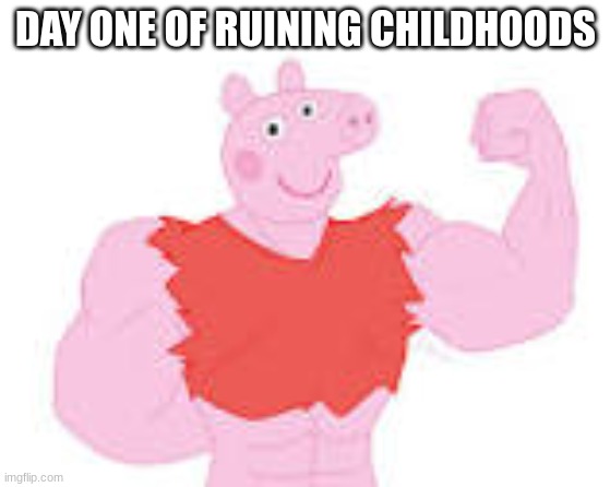 DAY ONE OF RUINING CHILDHOODS | image tagged in memes,cursed image | made w/ Imgflip meme maker