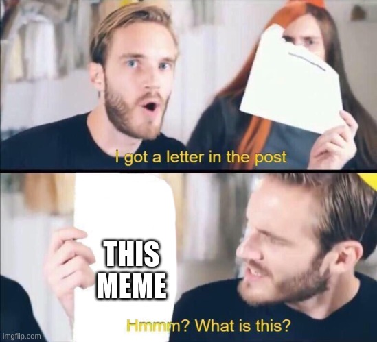 I got a letter in the post, Hmm what is this? | THIS MEME | image tagged in i got a letter in the post hmm what is this | made w/ Imgflip meme maker