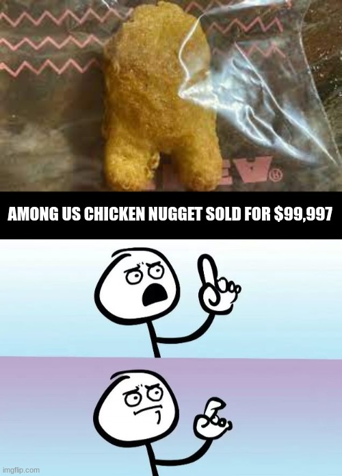 who buys this? | AMONG US CHICKEN NUGGET SOLD FOR $99,997 | image tagged in speechless stickman | made w/ Imgflip meme maker