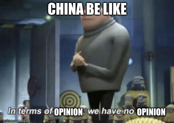 in term of ... we have no ... | CHINA BE LIKE; OPINION                                   OPINION | image tagged in in term of we have no | made w/ Imgflip meme maker