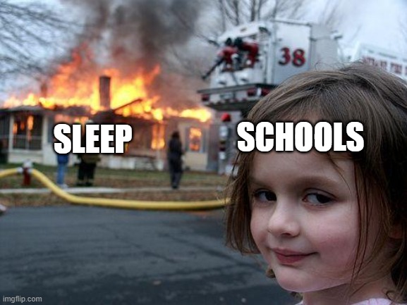 Disaster Girl Meme | SCHOOLS; SLEEP | image tagged in memes,disaster girl | made w/ Imgflip meme maker