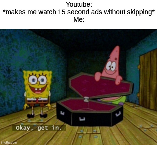 i hate youtube ads | Youtube: *makes me watch 15 second ads without skipping*
Me: | image tagged in spongebob coffin,funny,memes,fun,youtube,ads | made w/ Imgflip meme maker