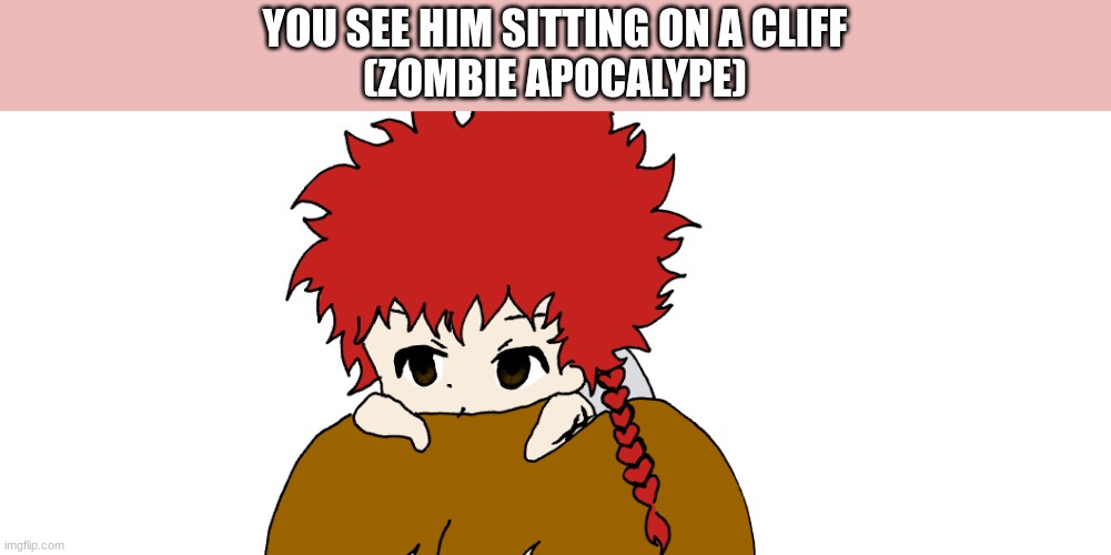 no joke ocs or erp, female needed if romance, he's 17 | YOU SEE HIM SITTING ON A CLIFF
(ZOMBIE APOCALYPSE) | image tagged in zombie,red | made w/ Imgflip meme maker