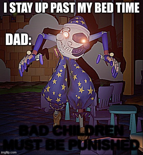 punishment | I STAY UP PAST MY BED TIME; DAD: | image tagged in bad children must be punished | made w/ Imgflip meme maker