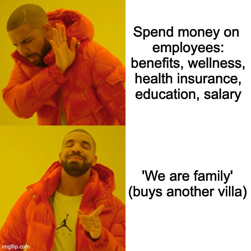 Companies: 'We are family' |  Spend money on 
employees: benefits, wellness, health insurance, education, salary; 'We are family'

(buys another villa) | image tagged in memes,drake hotline bling,work,company | made w/ Imgflip meme maker