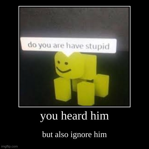 do you are have stupid | image tagged in funny,demotivationals | made w/ Imgflip demotivational maker