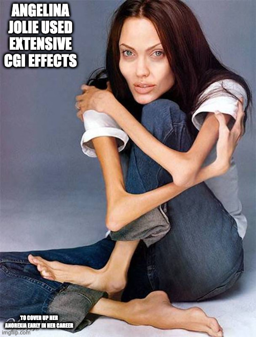 Angelina Jolie | ANGELINA JOLIE USED EXTENSIVE CGI EFFECTS; TO COVER UP HER ANOREXIA EARLY IN HER CAREER | image tagged in angelina jolie,memes | made w/ Imgflip meme maker